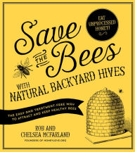 Title: Save the Bees with Natural Backyard Hives: The Easy and Treatment-Free Way to Attract and Keep Healthy Bees, Author: Rob McFarland