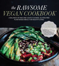 Title: The Rawsome Vegan Cookbook: A Balance of Raw and Lightly-Cooked, Gluten-Free Plant-Based Meals for Healthy Living, Author: Emily von Euw