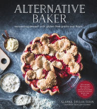 Title: Alternative Baker: Reinventing Dessert with Gluten-Free Grains and Flours, Author: Alanna Taylor-Tobin