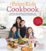 The Paleo Kids Cookbook: Transition Your Family to Delicious Grain- and Gluten-free Food for a Lifetime of Healthy Eating