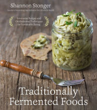 Title: Traditionally Fermented Foods: Innovative Recipes and Old-Fashioned Techniques for Sustainable Eating, Author: Shannon Stonger