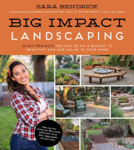 Title: Big Impact Landscaping: 28 DIY Projects You Can Do on a Budget to Beautify and Add Value to Your Home, Author: Sara Bendrick