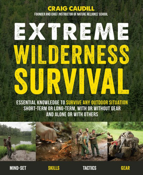 Extreme Wilderness Survival: Essential Knowledge to Survive Any Outdoor Situation Short-Term or Long-Term, With or Without Gear and Alone or With Others