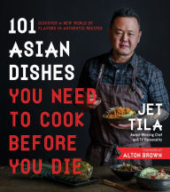 Title: 101 Asian Dishes You Need to Cook Before You Die: Discover a New World of Flavors in Authentic Recipes, Author: Jet Tila