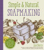 Simple & Natural Soapmaking: Create 100% Pure and Beautiful Soaps with The Nerdy Farm Wife's Easy Recipes and Techniques