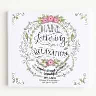 Title: Hand Lettering for Relaxation: An Inspirational Workbook for Creating Beautiful Lettered Art, Author: Amy Latta