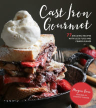 Title: Cast Iron Gourmet: 77 Amazing Recipes with Less Fuss and Fewer Dishes, Author: Megan Keno