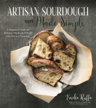 Title: Artisan Sourdough Made Simple: A Beginner's Guide to Delicious Handcrafted Bread with Minimal Kneading, Author: Emilie Raffa