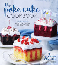 Title: The Poke Cake Cookbook: 75 Delicious Cake and Filling Combinations, Author: Jamie Sherman