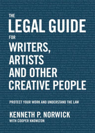 Title: The Legal Guide for Writers, Artists and Other Creative People: Protect Your Work and Understand the Law, Author: Kenneth P. Norwick