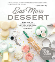 Title: Eat More Dessert: More than 100 Simple-to-Make & Fun-to-Eat Baked Goods From the Baker to the Stars, Author: Jenny Keller