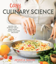 Title: Easy Culinary Science for Better Cooking: Recipes for Everyday Meals Made Easier, Faster and More Delicious, Author: Jessica Gavin