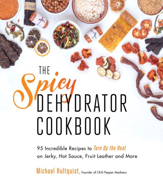 THE GREAT DEHYDRATOR COOKBOOK - Preserve vegetables, fruits, meats, herbs  and more, making jerky, fruit leather & just-add-water meals: The Complete  G (Paperback)