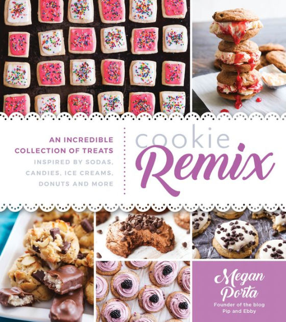 Cookie Remix: An Incredible Collection of Treats Inspired By Sodas, Candies, Ice Creams, Donuts and More by Megan Porta | eBook | Barnes &