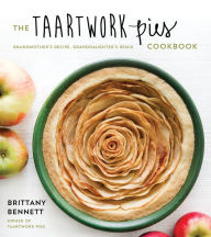 Title: The Taartwork Pies Cookbook: Grandmother's Recipe, Granddaughter's Remix, Author: Brittany Bennett