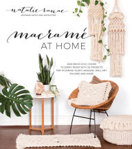 Title: Macramé at Home: Add Boho-Chic Charm to Every Room with 20 Projects for Stunning Plant Hangers, Wall Art, Pillows and More, Author: Natalie Ranae