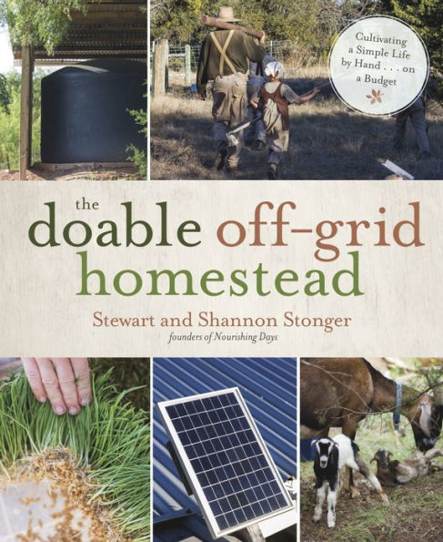 The Doable Off-Grid Homestead: Cultivating a Simple Life by Hand . . . on a Budget