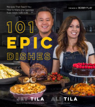 Title: 101 Epic Dishes: Recipes That Teach You How to Make the Classics Even More Delicious, Author: Jet Tila