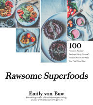 Title: Rawsome Superfoods: 100+ Nutrient-Packed Recipes Using Nature's Hidden Power to Help You Feel Your Best, Author: Emily von Euw