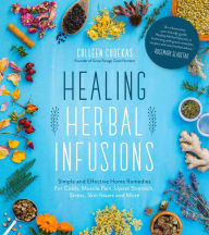 Title: Healing Herbal Infusions: Simple and Effective Home Remedies for Colds, Muscle Pain, Upset Stomach, Stress, Skin Issues and More, Author: Colleen Codekas