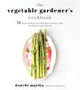 The Vegetable Gardener's Cookbook: 75 Vegetarian Recipes That Will Help You Make the Most Out of Every Season's Harvest