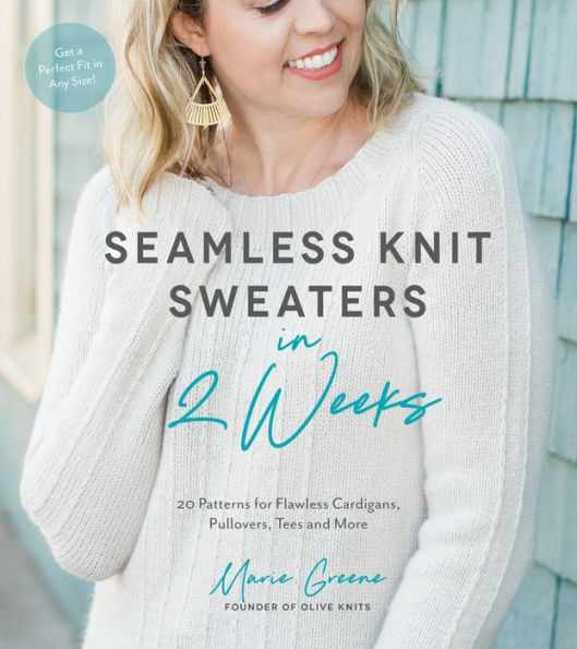 Seamless Knit Sweaters in 2 Weeks: 20 Patterns for Flawless Cardigans, Pullovers, Tees and More