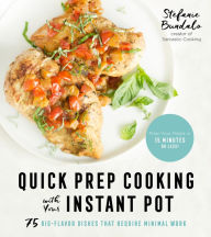 Title: Quick Prep Cooking with Your Instant Pot: 75 Big-Flavor Dishes That Require Minimal Work, Author: Stefanie Bundalo