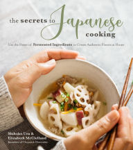 Title: The Secrets to Japanese Cooking: Use the Power of Fermented Ingredients to Create Authentic Flavors at Home, Author: Shihoko Ura