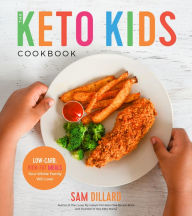 Title: The Keto Kids Cookbook: Low-Carb, High-Fat Meals Your Whole Family Will Love!, Author: Sam Dillard