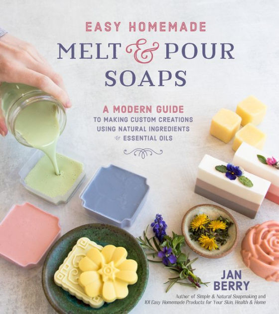 Easy Homemade Melt and Pour Soaps: A Modern Guide to Making Custom  Creations Using Natural Ingredients & Essential Oils by Jan Berry,  Paperback