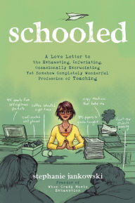 Title: Schooled: A Love Letter to the Exhausting, Infuriating, Occasionally Excruciating Yet Somehow Completely Wonderful Profession of Teaching, Author: Stephanie Jankowski