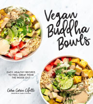 Title: Vegan Buddha Bowls: Easy, Healthy Recipes to Feel Great from the Inside Out, Author: Cara Carin Cifelli