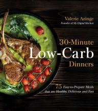 Title: 30-Minute Low-Carb Dinners: 75 Easy-to-Prepare Meals that are Healthy, Delicious and Fast, Author: Valerie Azinge