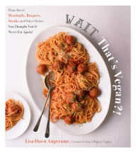 Free ebooks download on rapidshare Wait, That's Vegan?!: Plant-Based Meatballs, Burgers, Steaks and Other Dishes You Thought You'd Never Eat Again! by Lisa Dawn Angerame in English PDF FB2 PDB 9781624149702