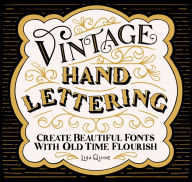 Title: Vintage Hand Lettering: Create Beautiful Fonts with Old Time Flourish, Author: Lisa Quine