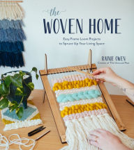 Title: The Woven Home: Easy Frame Loom Projects to Spruce Up Your Living Space, Author: Rainie Owen