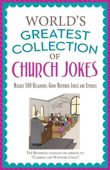 The World's Greatest Collection of Church Jokes: Nearly 500 Hilarious, Good-Natured Jokes and Stories