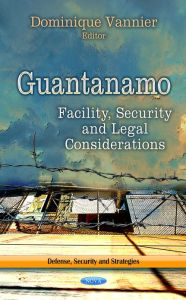 Title: Guantanamo: Facility, Security and Legal Considerations, Author: Dominique Vannier