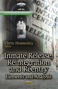 Title: Inmate Release, Reintegration and Reentry: Elements and Analysis, Author: Chris Homesley