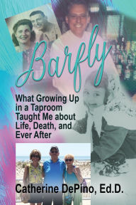Title: Barfly: What Growing Up in a Taproom Taught Me About Life, Death, and Ever After, Author: Catherine Depino