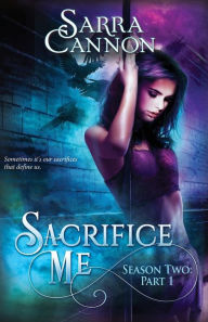 Title: Sacrifice Me, Season Two: Part 1 (Episodes 1-3), Author: Sarra Cannon