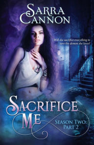 Title: Sacrifice Me, Season Two: Part 2, Author: Sarra Cannon