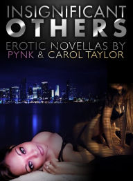 Title: Insignificant Others: Erotic Novellas by Pynk and Carol Taylor, Author: Carol Taylor