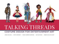 Title: Talking Threads: Costume Design for Entertainment Art, Author: Jessie Kate Bui