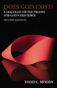 Title: Does God Exist?: A Dialogue on the Proofs for God's Existence / Edition 2, Author: Todd C. Moody