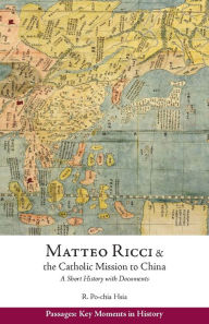 Title: Matteo Ricci and the Catholic Mission to China, 1583-1610: A Short History with Documents, Author: Ronnie Po-Chia Hsia
