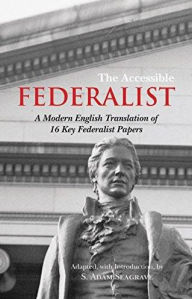 Title: The Accessible Federalist: A Modern English Translation of 16 Key Federalist Papers, Author: S. Adam Seagrave