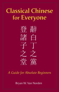 Free audiobook to download Classical Chinese for Everyone: A Guide for Absolute Beginners 9781624668210 by Bryan W. Van Norden