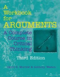 Title: A Workbook for Arguments: A Complete Course in Critical Thinking, Author: David R. Morrow