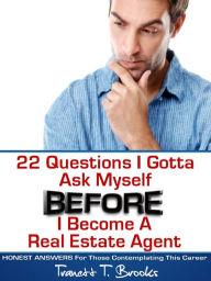 Title: 22 Questions I Gotta Ask Myself BEFORE I Become a Real Estate Agent, Author: Tranett T. Brooks